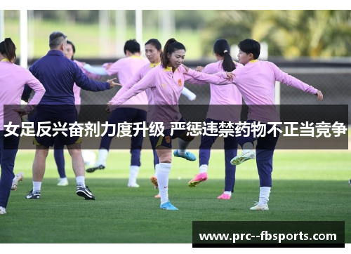 女足反兴奋剂力度升级 严惩违禁药物不正当竞争
