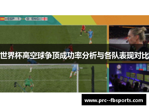 世界杯高空球争顶成功率分析与各队表现对比