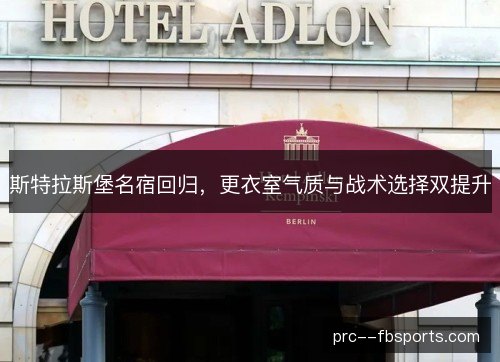 斯特拉斯堡名宿回归，更衣室气质与战术选择双提升