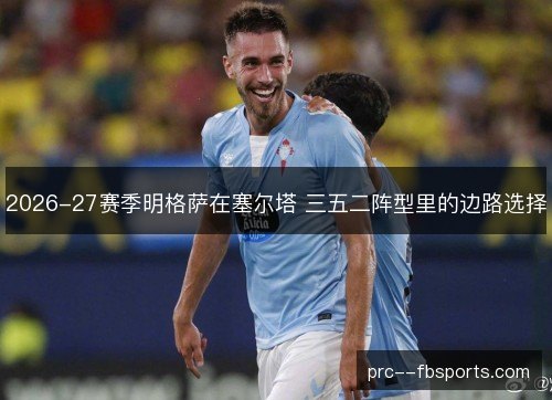 2026-27赛季明格萨在塞尔塔 三五二阵型里的边路选择